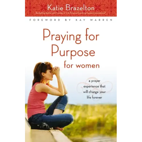 Praying for Purpose for Women: A Prayer Experience That Will Change Your Life Forever