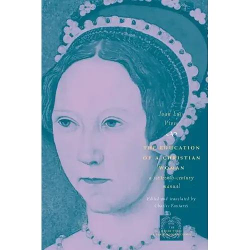 The Education of a Christian Woman: A Sixteenth-Century Manual