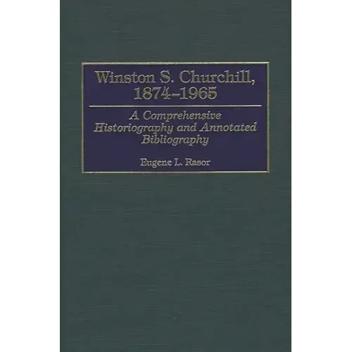 Winston S. Churchill, 1874-1965: A Comprehensive Historiography and Annotated Bibliography