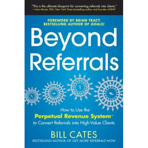 Beyond Referrals: How to Use the Perpetual Revenue System to Convert Referrals Into High-Value Clients