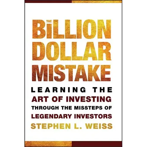 The Billion Dollar Mistake: Learning the Art of Investing Through the Missteps of Legendary Investors