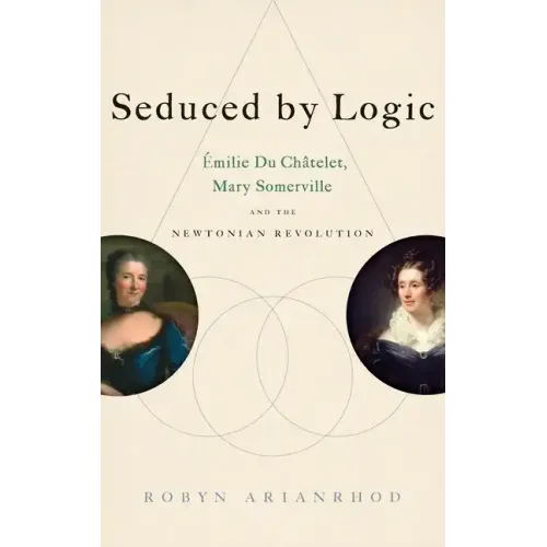 Seduced by Logic: Émilie Du Châtelet, Mary Somerville and the Newtonian Revolution