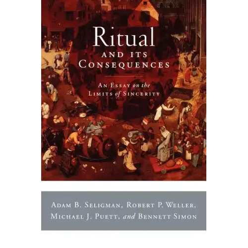 Ritual and Its Consequences: An Essay on the Limits of Sincerity
