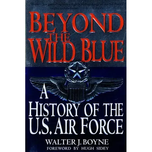 Beyond the Wild Blue: A History of the U.S. Air Force, 1947-1997