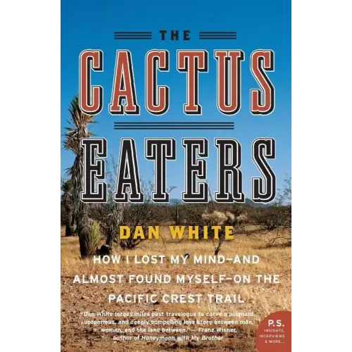 The Cactus Eaters: How I Lost My Mind--And Almost Found Myself--On the Pacific Crest Trail