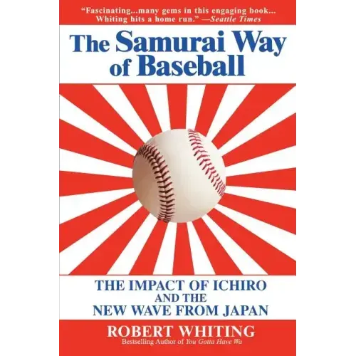 The Samurai Way of Baseball: The Impact of Ichiro and the New Wave from Japan