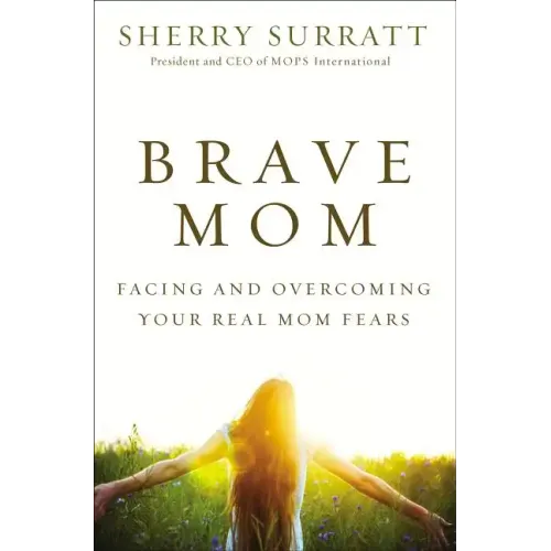 Brave Mom: Facing and Overcoming Your Real Mom Fears
