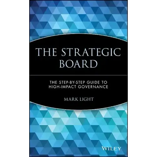 The Strategic Board: The Step-By-Step Guide to High-Impact Governance