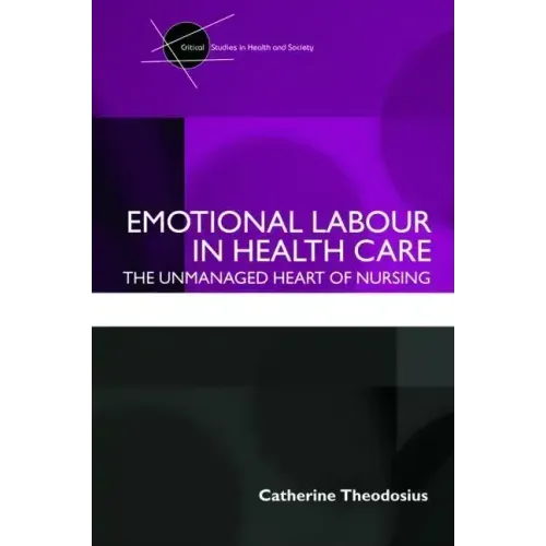 Emotional Labour in Health Care: The unmanaged heart of nursing
