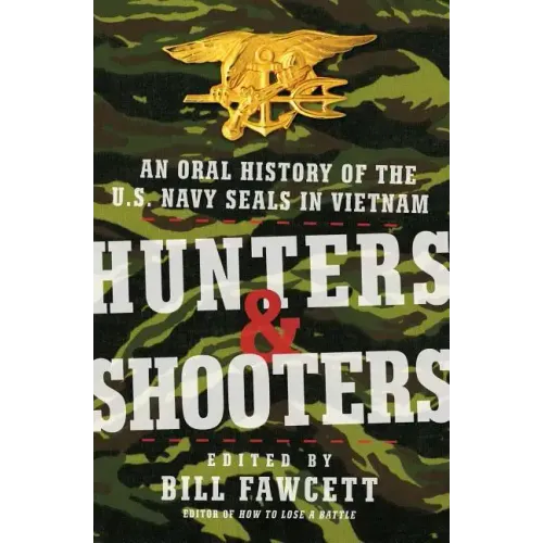Hunters & Shooters: An Oral History of the U.S. Navy SEALs in Vietnam