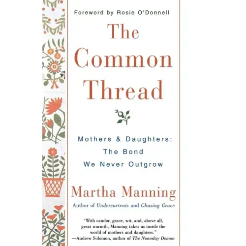 The Common Thread: Mothers and Daughters: The Bond We Never Outgrow