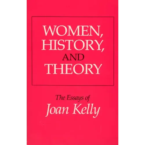 Women, History, and Theory: The Essays of Joan Kelly