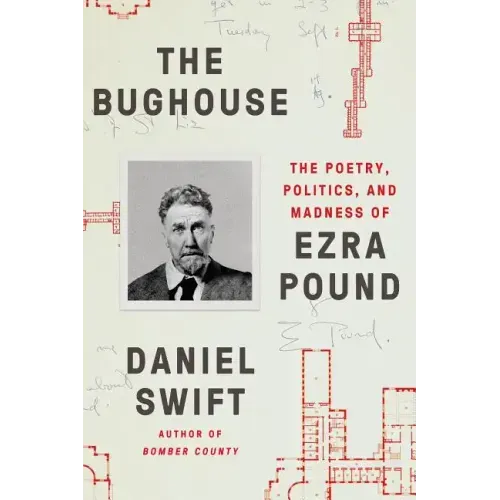 The Bughouse: The Poetry, Politics, and Madness of Ezra Pound