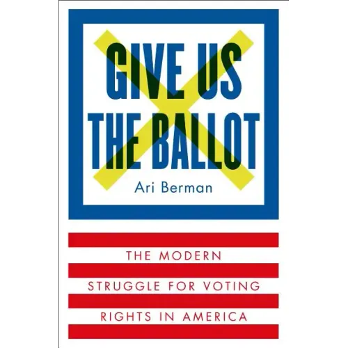 Give Us the Ballot: The Modern Struggle for Voting Rights in America