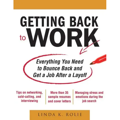 Getting Back to Work: Everything You Need to Bounce Back and Get a Job After a Layoff