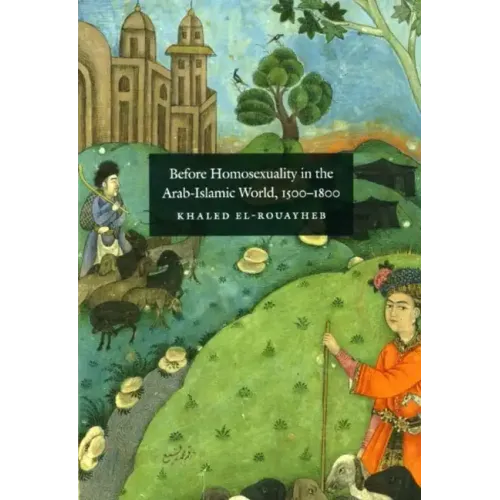 Before Homosexuality in the Arab-Islamic World, 1500-1800