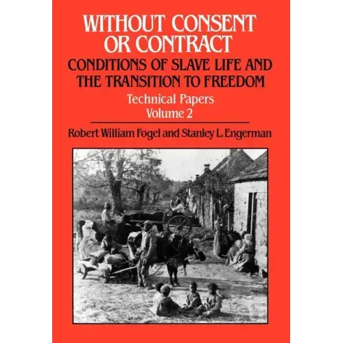 Without Consent or Contract: Conditions of Slave Life and the Transition to Freedom, Technical Papers, Vol. II
