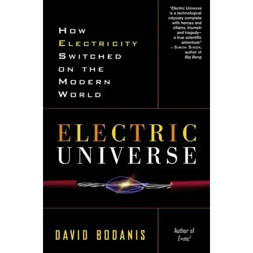 Electric Universe: How Electricity Switched on the Modern World