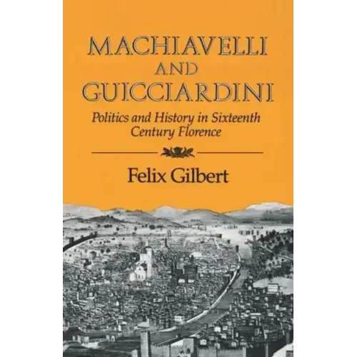 Machiavelli and Guicciardini: Politics and History in Sixteenth Century Florence