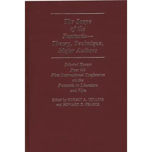 The Scope of the Fantastic--Theory, Technique, Major Authors: Selected Essays from the First International Conference on the Fantastic in Literature