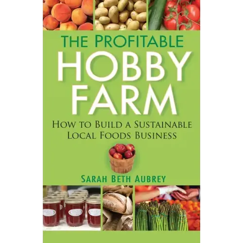 The Profitable Hobby Farm: How to Build a Sustainable Local Foods Business