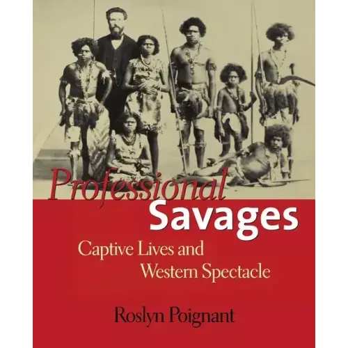 Professional Savages: Captive Lives and Western Spectacle