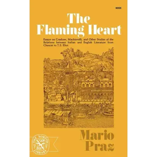 The Flaming Heart: Essays on Crashaw, Machiavelli, and Other Studies of the Relations Between Italian and English Literature from Chaucer to T. S. Eli