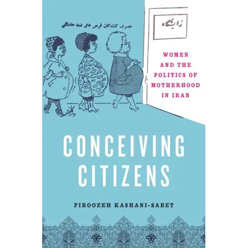 Conceiving Citizens: Women and the Politics of Motherhood in Iran