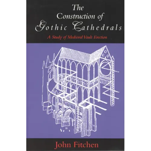 The Construction of Gothic Cathedrals: A Study of Medieval Vault Erection