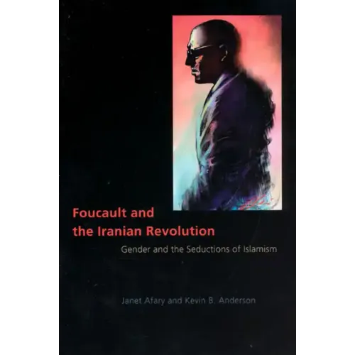 Foucault and the Iranian Revolution: Gender and the Seductions of Islamism