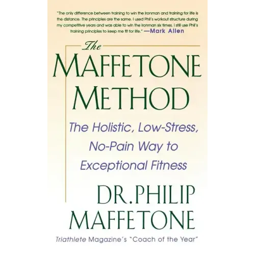 The Maffetone Method: The Holistic, Low-Stress, No-Pain Way to Exceptional Fitness