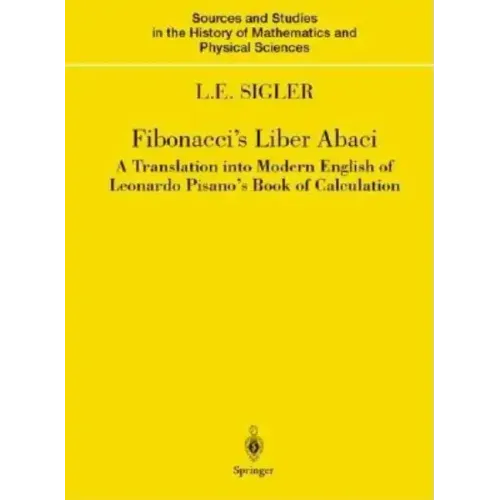 Fibonacci's Liber Abaci: A Translation Into Modern English of Leonardo Pisano's Book of Calculation