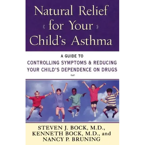 Natural Relief for Your Child's Asthma: A Guide to Controlling Symptoms & Reducing Your Child's Dependence on Drugs