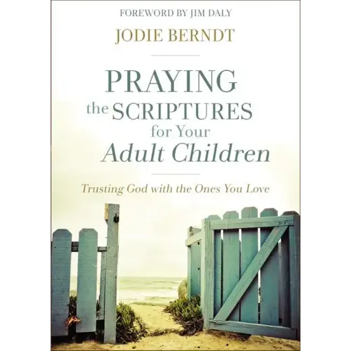 Praying the Scriptures for Your Adult Children: Trusting God with the Ones You Love