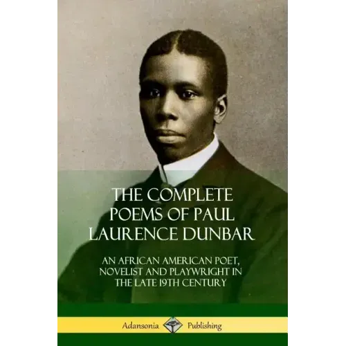 The Complete Poems of Paul Laurence Dunbar: An African American Poet, Novelist and Playwright in the Late 19th Century