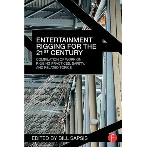 Entertainment Rigging for the 21st Century: Compilation of Work on Rigging Practices, Safety, and Related Topics