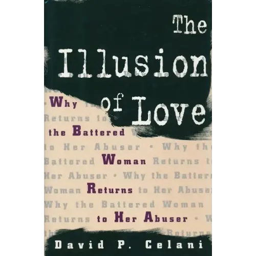The Illusion of Love: Why the Battered Woman Returns to Her Abuser