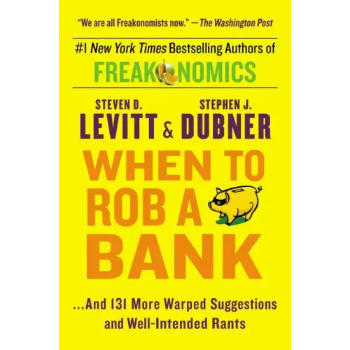 When to Rob a Bank: ...and 131 More Warped Suggestions and Well-Intended Rants