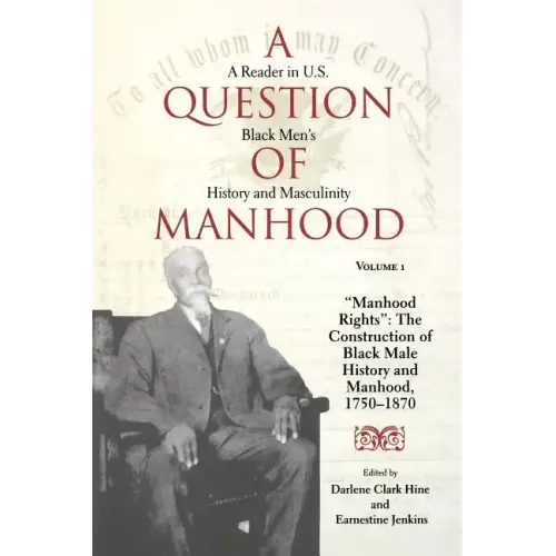 A Question of Manhood, Volume 1: A Reader in U.S. Black Men's History and Masculinity, Manhood Rights: The Construction of Black Male History and Manh