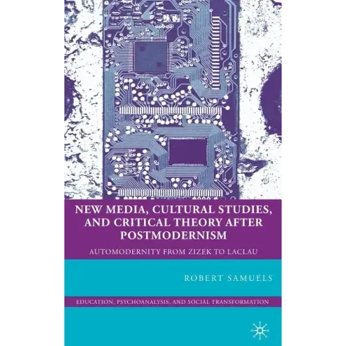 New Media, Cultural Studies, and Critical Theory After Postmodernism: Automodernity from Zizek to Laclau