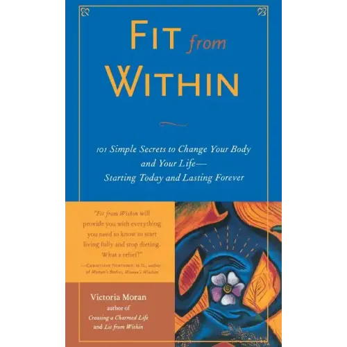 Fit from Within: 101 Simple Secrets to Change Your Body and Your Life - Starting Today and Lasting Forever