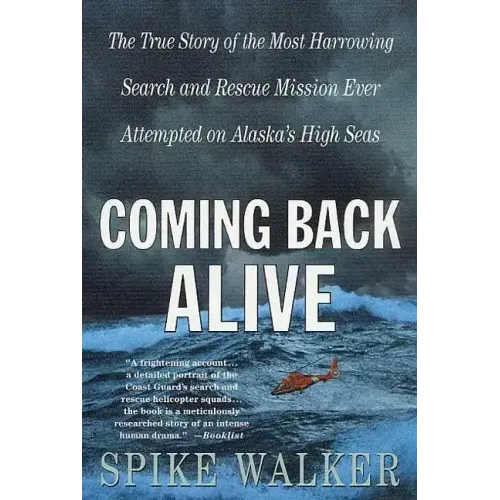 Coming Back Alive: The True Story of the Most Harrowing Search and Rescue Mission Ever Attempted on Alaska's High Seas