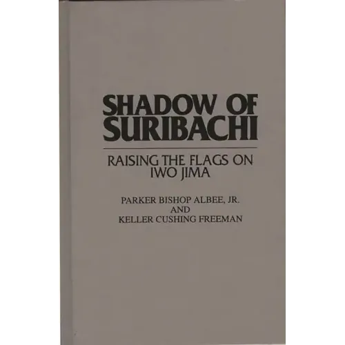 Shadow of Suribachi: Raising the Flags on Iwo Jima