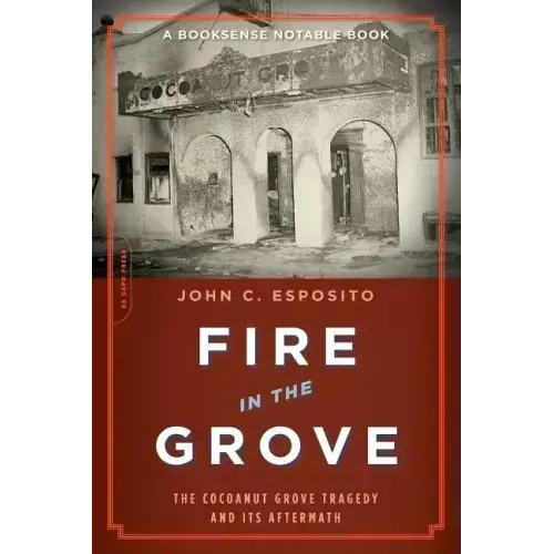 Fire in the Grove: The Cocoanut Grove Tragedy and Its Aftermath