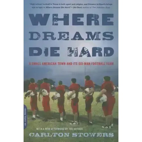 Where Dreams Die Hard: A Small American Town and Its Six-Man Football Team