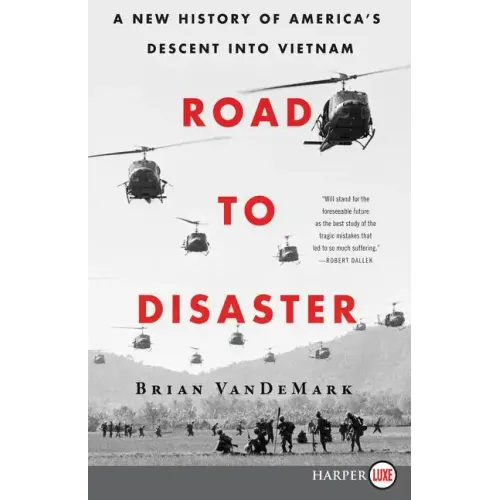 Road to Disaster: A New History of America's Descent Into Vietnam
