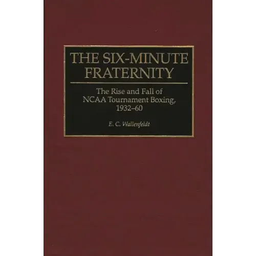 The Six-Minute Fraternity: The Rise and Fall of NCAA Tournament Boxing, 1932-60