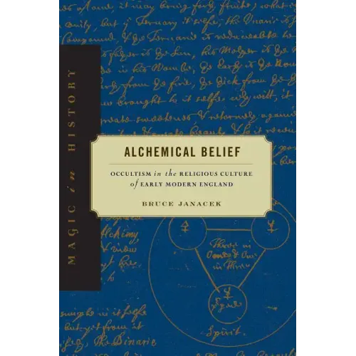 Alchemical Belief: Occultism in the Religious Culture of Early Modern England