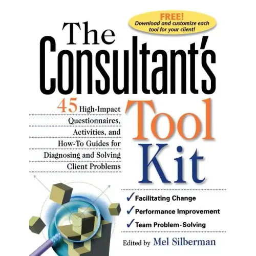 The Consultant's Toolkit: 45 High-Impact Questionnaires, Activities, and How-To Guides for Diagnosing and Solving Client Problems