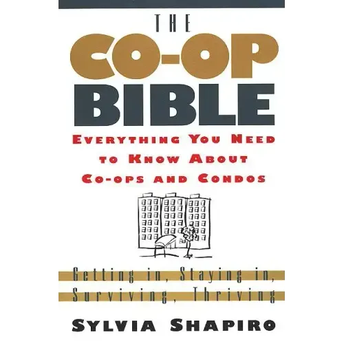 The Co-Op Bible: Everything You Need to Know about Co-Ops and Condos; Getting In, Staying In, Surviving, Thriving